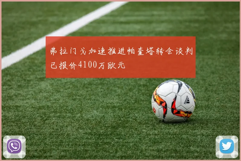 弗拉门戈加速推进帕奎塔转会谈判已报价4100万欧元