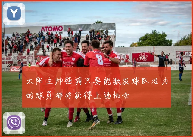 太阳主帅强调只要能激发球队活力的球员都将获得上场机会