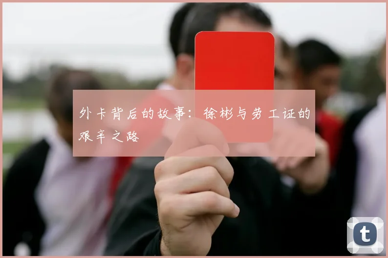 外卡背后的故事：徐彬与劳工证的艰辛之路